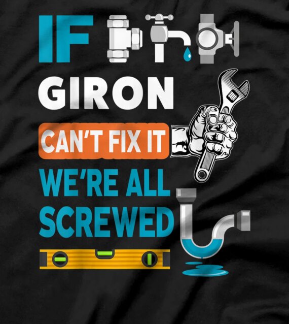 Funny plumber custom name if Giron can't fix it we're all T-Shirt
