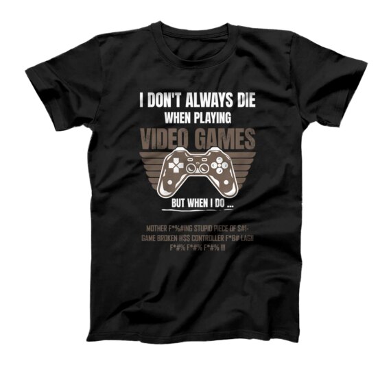 I don't always die when playing Video Games Video game Geek T-Shirt