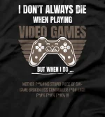 I don't always die when playing Video Games Video game Geek T-Shirt