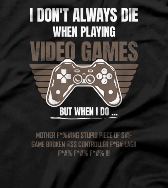 I don't always die when playing Video Games Video game Geek T-Shirt