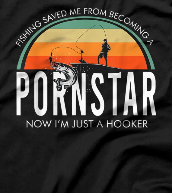  Fishing Saved Me From Becoming A Pornstar T-Shirt