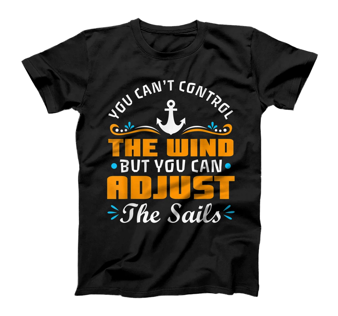  You Cant Control The Wind But You Can Adjust The Sails T-Shirt